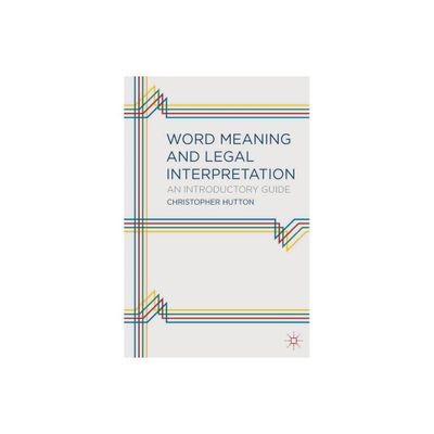 Word Meaning and Legal Interpretation - by Christopher Mark Hutton (Paperback)