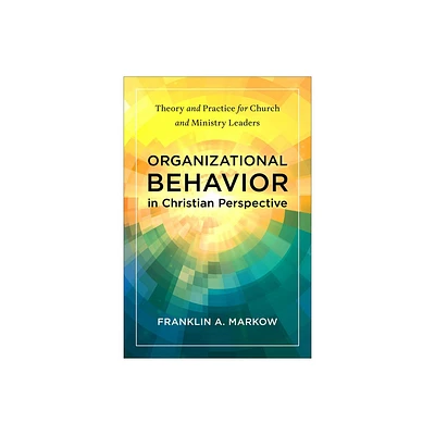 Organizational Behavior in Christian Perspective - by Franklin A Markow (Paperback)