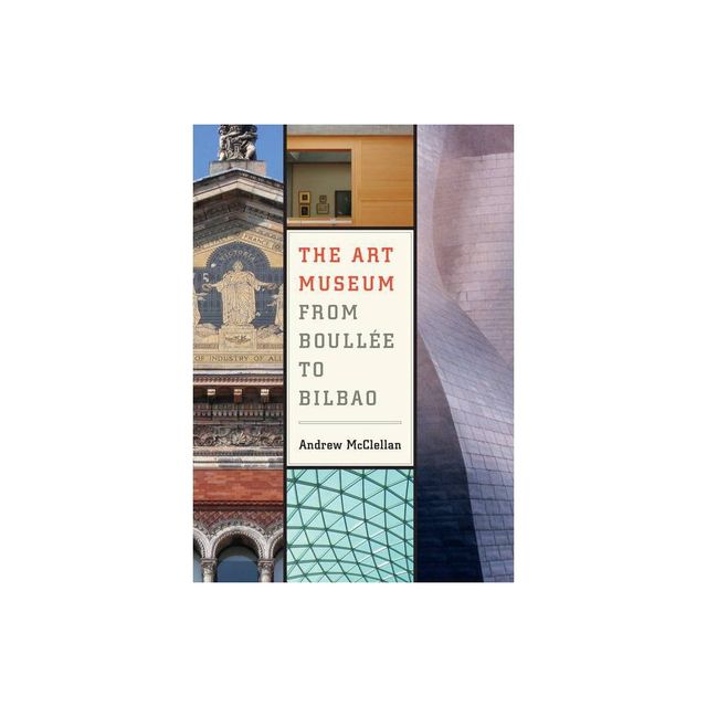 The Art Museum from Boullee to Bilbao - by Andrew McClellan (Paperback)