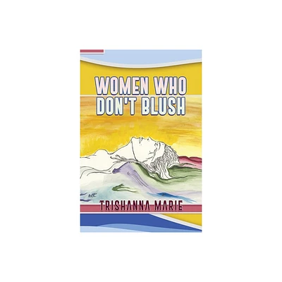 Women Who Dont Blush - by Trishanna Marie (Paperback)