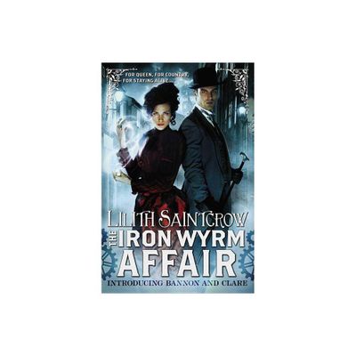 The Iron Wyrm Affair - (Bannon & Clare) by Lilith Saintcrow (Paperback)