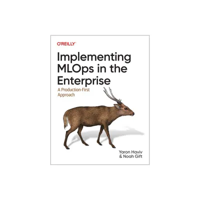 Implementing MLOps in the Enterprise - by Yaron Haviv & Noah Gift (Paperback)