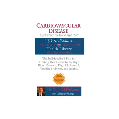 Cardiovascular Disease: Fight It with the Blood Type Diet - (Eat Right 4 Your Type) by Peter J DAdamo & Catherine Whitney (Paperback)