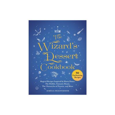 The Wizards Dessert Cookbook - (Magical Cookbooks) by Aurlia Beaupommier (Hardcover)