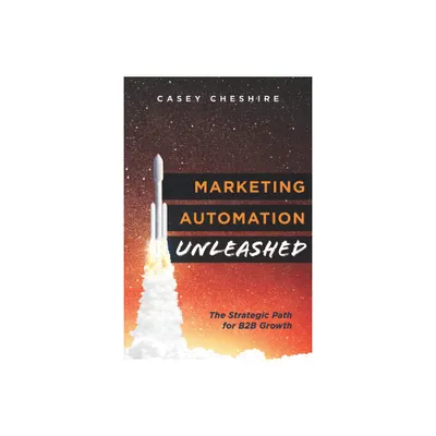 Marketing Automation Unleashed - by Casey Cheshire (Paperback)