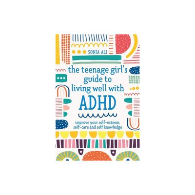 The Teenage Girls Guide to Living Well with ADHD - by Sonia Ali (Paperback)