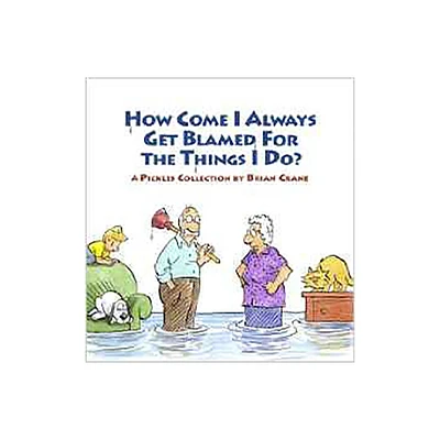 How Come I Always Get Blamed for the Things I Do? - by Brian Crane (Paperback)