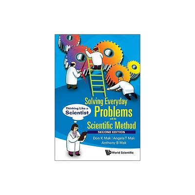 Solving Everyday Problems with the Scientific Method: Thinking Like a Scientist (Second Edition) - by Don K Mak & Angela T Mak & Anthony B Mak