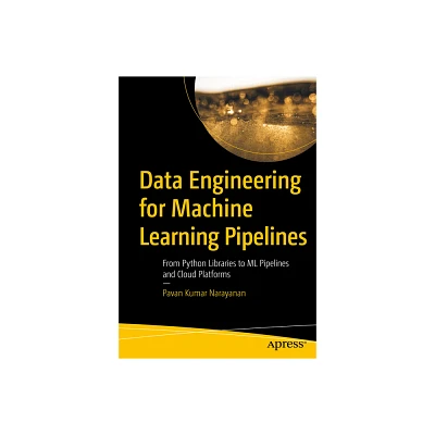 Data Engineering for Machine Learning Pipelines - by Pavan Kumar Narayanan (Paperback)