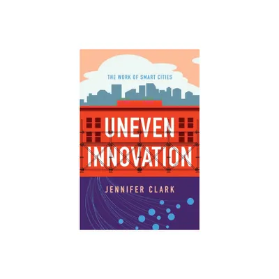Uneven Innovation - by Jennifer Clark (Paperback)
