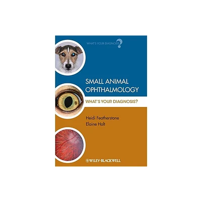 Small Animal Ophthalmology - (Whats Your Diagnosis?) by Heidi Featherstone & Elaine Holt (Paperback)