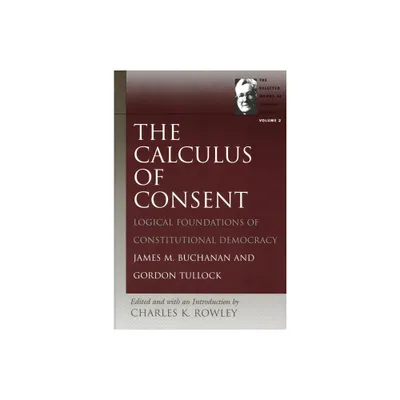 The Calculus of Consent - (Selected Works of Gordon Tullock) by James M Buchanan & Gordon Tullock (Paperback)