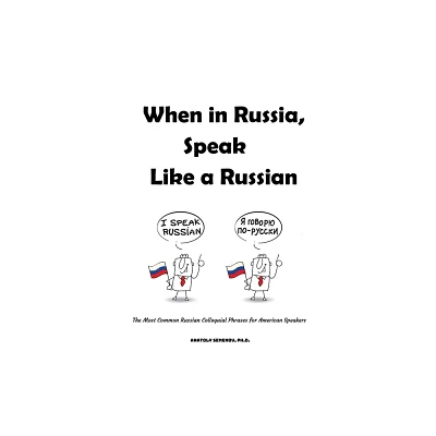 When in Russia, Speak Like a Russian - by Anatoly Semenov (Paperback)