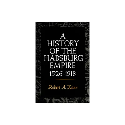 A History of the Habsburg Empire, 1526-1918 - by Robert A Kann (Paperback)