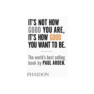 Its Not How Good You Are, Its How Good You Want to Be - by Paul Arden (Paperback)