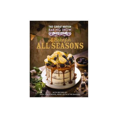 The Great British Baking Show: A Bake for All Seasons - by Great British Baking Show Bakers & Paul Hollywood (Hardcover)