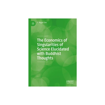 The Economics of Singularities of Science Elucidated with Buddhist Thoughts - by S Niggol Seo (Hardcover)