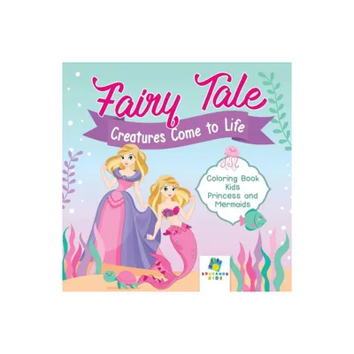 Fairy Tale Creatures Come to Life Coloring Book Kids Princess and Mermaids - by Educando Kids (Paperback)