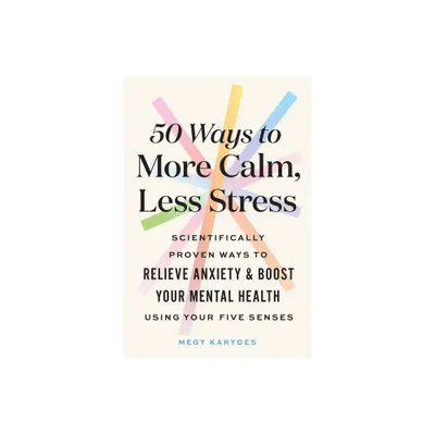 50 Ways to More Calm, Less Stress - by Megy Karydes (Paperback)