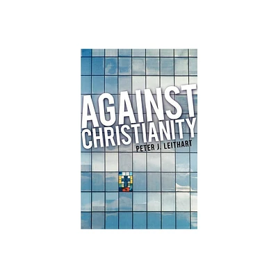 Against Christianity - by Peter J Leithart (Paperback)