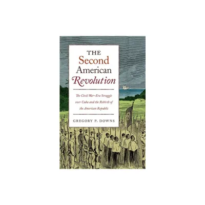 The Second American Revolution - (Steven and Janice Brose Lectures in the Civil War Era) by Gregory P Downs (Hardcover)