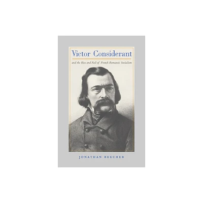 Victor Considerant and the Rise and Fall of French Romantic Socialism - by Jonathan Beecher (Hardcover)