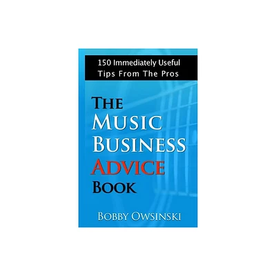 The Music Business Advice Book - by Bobby Owsinski (Paperback)