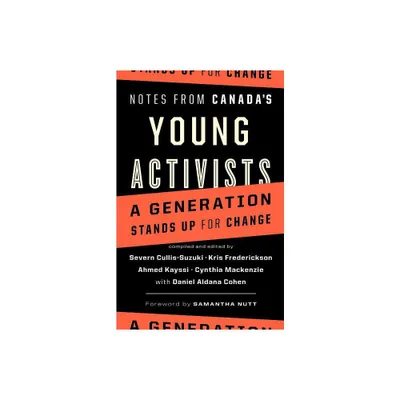 Notes from Canadas Young Activists - by Severn Cullis-Suzuki & Kris Frederickson & Ahmed Kayssi (Paperback)