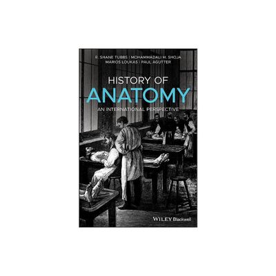 History of Anatomy - by R Shane Tubbs & Mohammadali M Shoja & Marios Loukas & Paul Agutter (Hardcover)