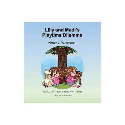 Lilly and Madis Playtime Dilemma - by Nancy J Yakopovich (Hardcover)