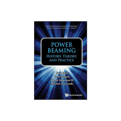 Power Beaming: History, Theory, and Practice - (World Scientific Emerging Technologies: Avram Bar-Cohen Memorial) (Hardcover)