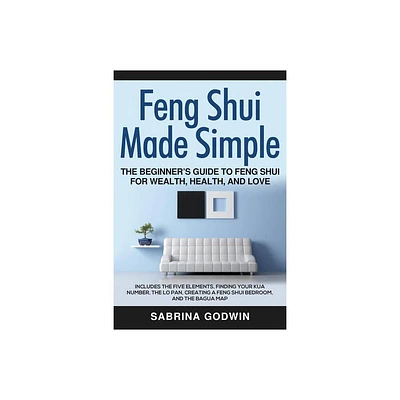 Feng Shui Made Simple - The Beginners Guide to Feng Shui for Wealth, Health, and Love - by Sabrina Godwin (Paperback)