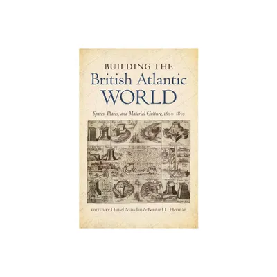 Building the British Atlantic World - (H. Eugene and Lillian Youngs Lehman) by Daniel Maudlin & Bernard L Herman (Paperback)