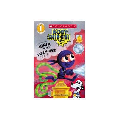 Ninja at the Firehouse (Moby Shinobi: Scholastic Reader, Level 1) - (Scholastic Reader: Level 1) by Luke Flowers (Paperback)