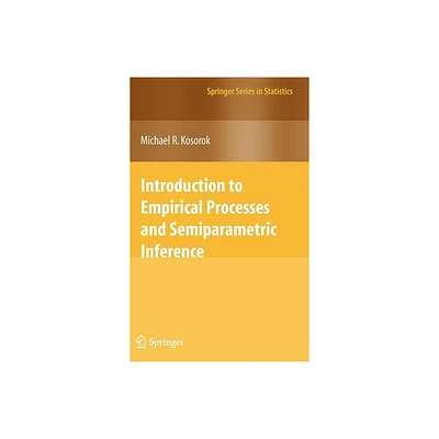 Introduction to Empirical Processes and Semiparametric Inference - (Springer Statistics) by Michael R Kosorok (Hardcover)