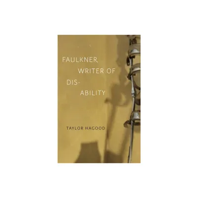 Faulkner, Writer of Disability - (Southern Literary Studies) by Taylor Hagood (Hardcover)