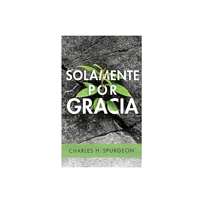 Solamente Por Gracia - by Charles Spurgeon (Paperback)