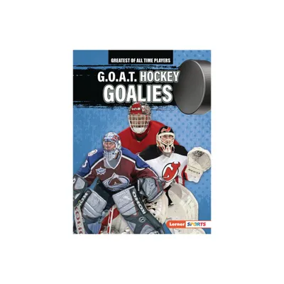 G.O.A.T. Hockey Goalies - (Greatest of All Time Players (Lerner (Tm) Sports)) by Josh Anderson (Paperback)