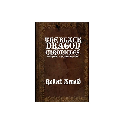 The Black Dragon Chronicles - by Robert Arnold (Paperback)