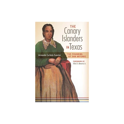 The Canary Islanders in Texas - by Armando Curbelo Fuentes (Paperback)