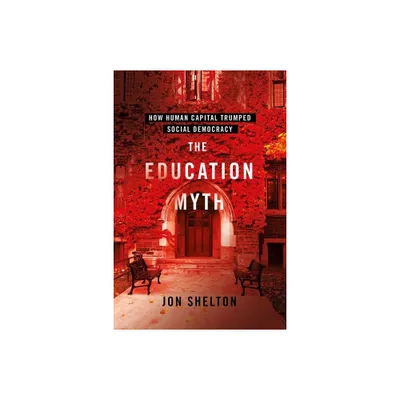 The Education Myth - (Histories of American Education) by Jon Shelton (Hardcover)