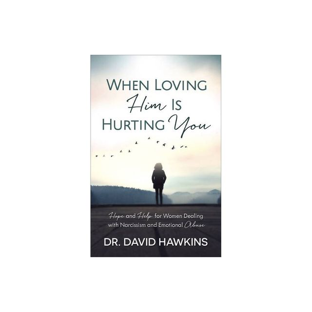 When Loving Him Is Hurting You - by David Hawkins (Paperback)