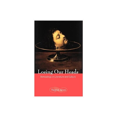 Losing Our Heads - by Regina Janes (Paperback)