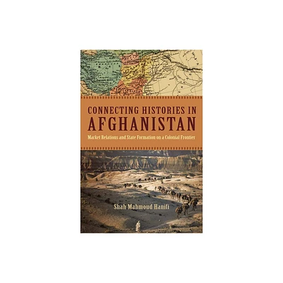 Connecting Histories in Afghanistan - by Shah Mahmoud Hanifi (Paperback)