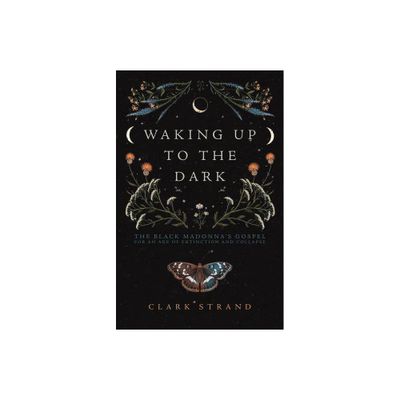 Waking Up to the Dark - by Clark Strand (Paperback)