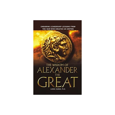 The Wisdom of Alexander the Great - by Lance Kurke (Paperback)