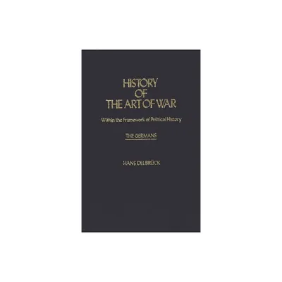 History of the Art of War Within the Framework of Political History - (Contributions in Military Studies) by Hans Delbruck & Walter J Renfroe