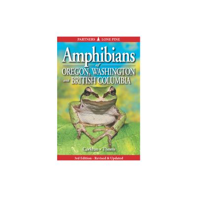 Amphibians of Oregon, Washington and British Columbia - 3rd Edition by Charlotte Corkran & Chris Thoms (Paperback)