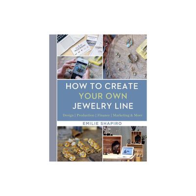 How to Create Your Own Jewelry Line - by Emilie Shapiro (Hardcover)