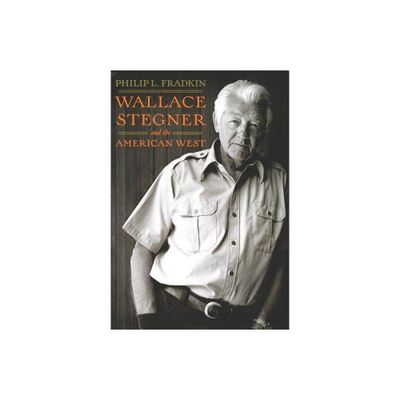 Wallace Stegner and the American West - by Philip L Fradkin (Paperback)